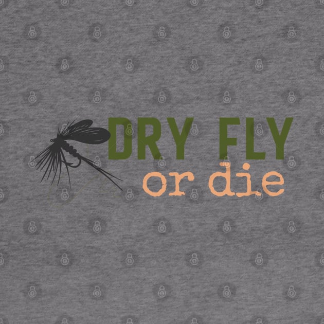 Dry Fly or Die by sentinelsupplyco